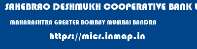 SAHEBRAO DESHMUKH COOPERATIVE BANK LIMITED  MAHARASHTRA GREATER BOMBAY MUMBAI BANDRA  micr code